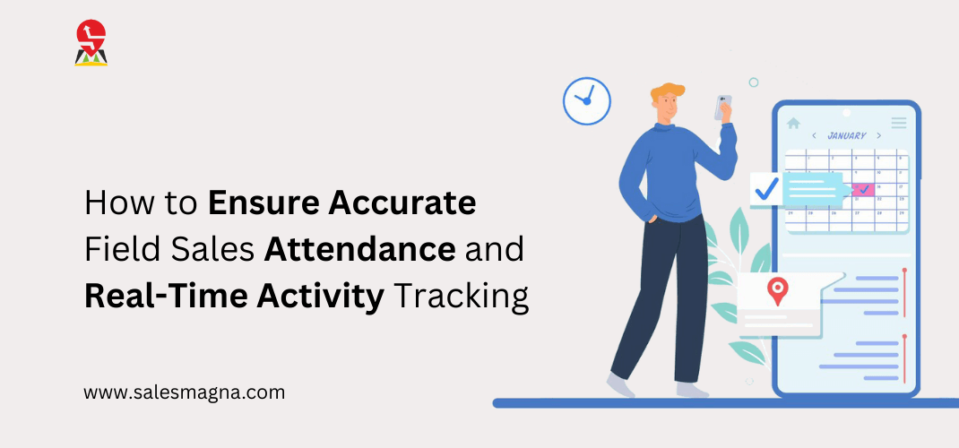 How to Ensure Accurate Field Sales Attendance and Real-Time Activity Tracking
