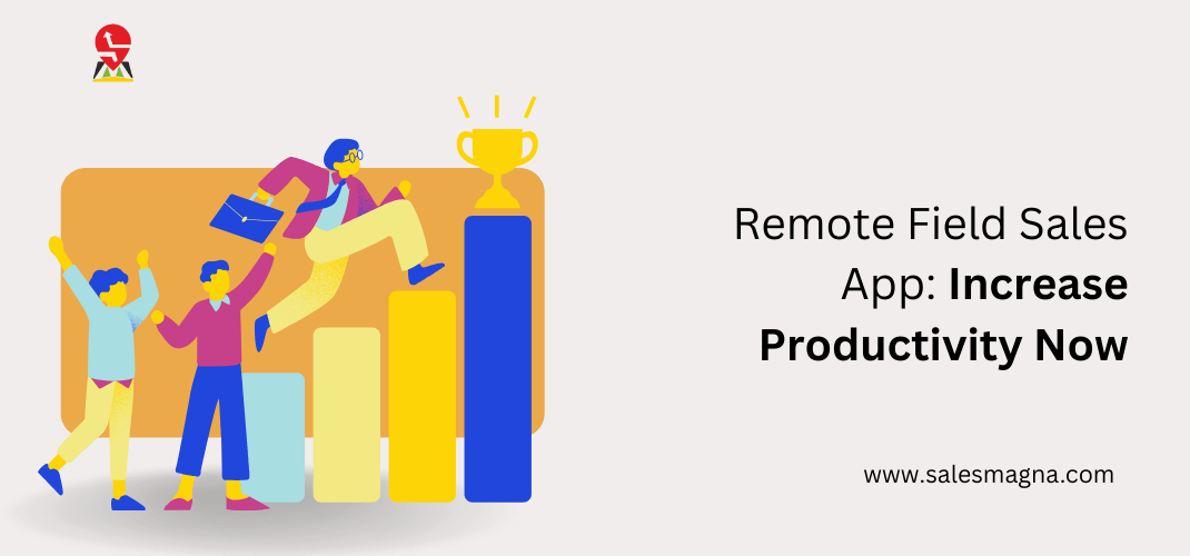 Remote Field Sales App: Increase Productivity Now