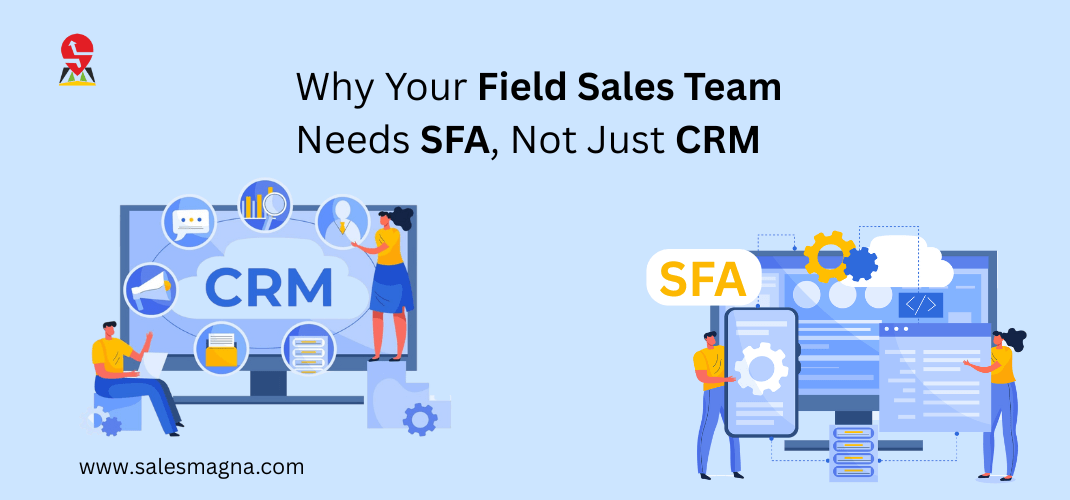 Why Your Field Sales Team Needs SFA, Not Just CRM